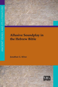 Title: Allusive Soundplay in the Hebrew Bible, Author: Jonathan C Kline