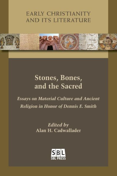 Stones, Bones, and the Sacred: Essays on Material Culture Ancient Religion Honor of Dennis E. Smith