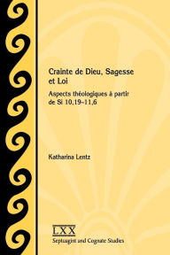 Title: Crainte de Dieu, Sagesse et Loi: Aspects thï¿½ologiques ï¿½ partir de Si 10,19-11,6, Author: Katharina Lentz