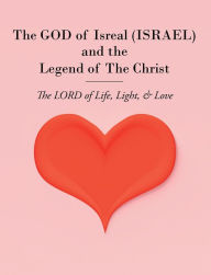 Title: The GOD of Isreal (ISRAEL) and the Legend of The Christ: The LORD of Life, Light, & Love, Author: Pisces Christopher Martin Bauer