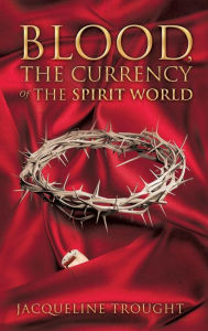 Title: Blood, the Currency of the Spirit World, Author: Jacqueline Trought