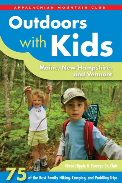 Outdoors with Kids Maine, New Hampshire, and Vermont: 75 of the Best Family Hiking, Camping, Paddling Trips