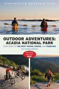 Title: AMC's Outdoor Adventures: Acadia National Park: Your Guide to the Best Hiking, Biking, and Paddling, Author: Jerry Monkman