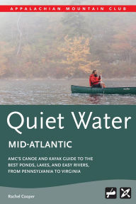 Title: AMC's Quiet Water Mid-Atlantic: AMC's Canoe And Kayak Guide To The Best Ponds, Lakes, And Easy Rivers from Pennsylvania to Virginia, Author: Rachel Cooper