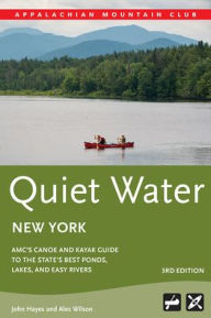 Title: Quiet Water New York: AMC's Canoe And Kayak Guide To The State's Best Ponds, Lakes, And Easy Rivers, Author: John Hayes