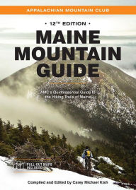 Maine Mountain Guide: AMC's Quintessential Guide to the Hiking Trails of Maine, Featuring Baxter State Park and Acadia National Park