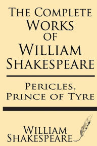 Title: The Complete Works of William Shakespeare: Pericles, Prince of Tyre: with Annotations and a General Introduction by Sidney Lee, Author: William Shakespeare