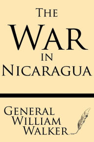 Title: War in Nicaragua, Author: William Walker