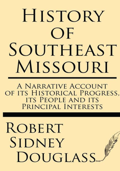 History of Southeast Missouri: A Narrative Account of its Historical Progress, its People and its Principal Interests