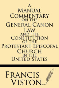 Title: A Manual Commentary on the General Canon Law and the Constitution of the Protestant Episcopal Church in the United States, Author: Francis Viston