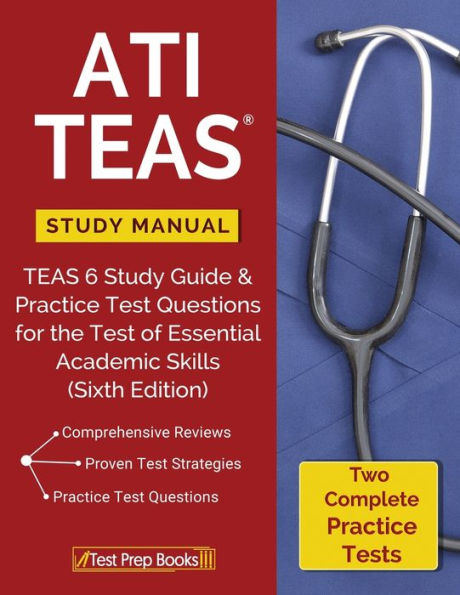 ATI TEAS Study Manual: 6 Guide & Practice Test Questions for the of Essential Academic Skills (Sixth Edition)