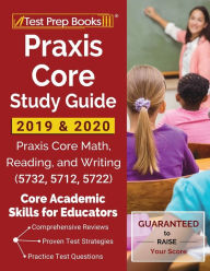 Title: Praxis Core Study Guide 2019 & 2020: Praxis Core Math, Reading, and Writing (5732, 5712, 5722) [Core Academic Skills for Educators], Author: Test Prep Books