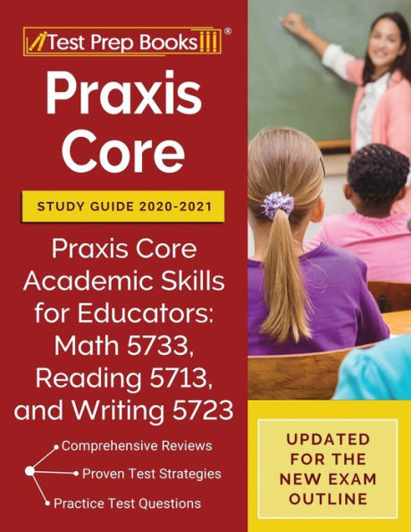 Praxis Core Study Guide 2020-2021: Praxis Core Academic Skills for Educators: Math 5733, Reading 5713, and Writing 5723 [Updated for the New Exam Outline]