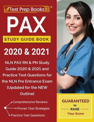PAX Study Guide Book 2020 & 2021: NLN PAX RN & PN Study Guide 2020 & 2021 and Practice Test Questions for the NLN Pre Entrance Exam [Updated for the NEW Outline]