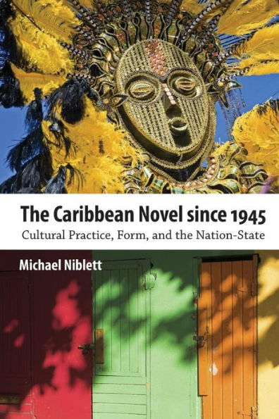 the Caribbean Novel since 1945: Cultural Practice, Form, and Nation-State