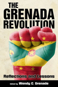 Title: The Grenada Revolution: Reflections and Lessons, Author: Wendy C Grenade