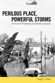 Title: Perilous Place, Powerful Storms: Hurricane Protection in Coastal Louisiana, Author: Craig E. Colten