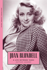 Title: Joan Blondell: A Life Between Takes, Author: Matthew Kennedy