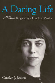 Title: A Daring Life: A Biography of Eudora Welty, Author: Carolyn J. Brown