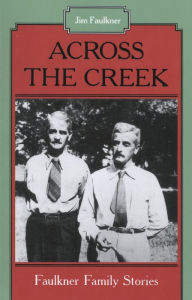 Title: Across the Creek: Faulkner Family Stories, Author: Jim Faulkner