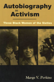 Title: Autobiography as Activism: Three Black Women of the Sixties, Author: Margo V. Perkins