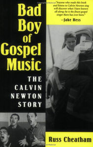 Title: Bad Boy of Gospel Music: The Calvin Newton Story, Author: Russ Cheatham