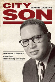 Title: City Son: Andrew W. Cooper's Impact on Modern-Day Brooklyn, Author: Wayne Dawkins