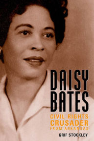 Title: Daisy Bates: Civil Rights Crusader from Arkansas, Author: Grif Stockley