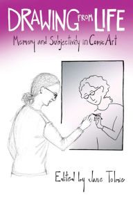Title: Drawing from Life: Memory and Subjectivity in Comic Art, Author: Jane Tolmie