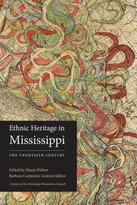 Title: Ethnic Heritage in Mississippi: The Twentieth Century, Author: Shana Walton