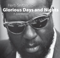 Title: Glorious Days and Nights: A Jazz Memoir, Author: Herb Snitzer