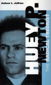 Title: Huey P. Newton: The Radical Theorist, Author: Judson L. Jeffries