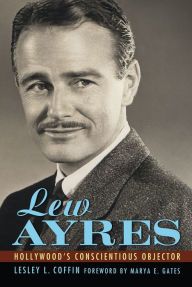 Title: Lew Ayres: Hollywood's Conscientious Objector, Author: Lesley L. Coffin