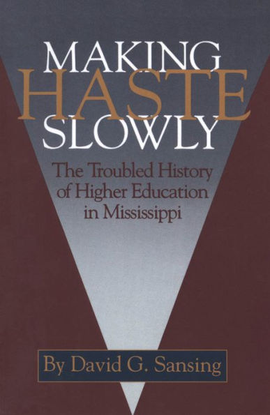 Making Haste Slowly: The Troubled History of Higher Education in Mississippi