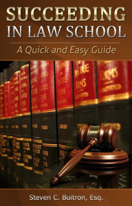 Title: Succeeding at Law School: A Quick and Easy Guide, Author: Steven C. Buitron