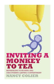 Title: Inviting a Monkey to Tea: Befriending Your Mind and Discovering Lasting Contentment, Author: Nancy Colier