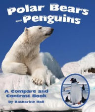 Title: Polar Bears and Penguins: A Compare and Contrast Book, Author: Katharine Hall