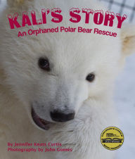 Title: Kali's Story: An Orphaned Polar Bear Rescue, Author: Jennifer Keats Curtis