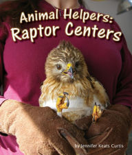 Title: Animal Helpers: Raptor Centers, Author: Jennifer Keats Curtis