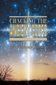 Title: Cracking the Ancient Codes, Author: Adekunle Rowaiye