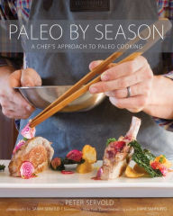 Title: Paleo By Season: A Chef's Approach to Paleo Cooking, Author: Peter Servold