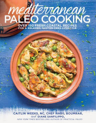 Title: Mediterranean Paleo Cooking: Over 150 Fresh Coastal Recipes for a Relaxed, Gluten-Free Lifestyle, Author: Caitlin Weeks NC