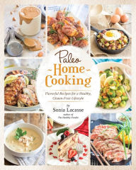 Title: Paleo Home Cooking: Flavorful Recipes for a Healthy, Gluten-Free Lifestyle, Author: Sonia Lacasse