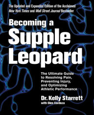 Becoming a Supple Leopard: The Ultimate Guide to Resolving Pain, Preventing Injury, and Optimizing Athletic Performance (2nd Edition)