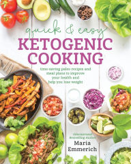 Title: Quick & Easy Ketogenic Cooking: Meal Plans and Time Saving Paleo Recipes to Inspire Health and Shed Weight, Author: Maria Emmerich