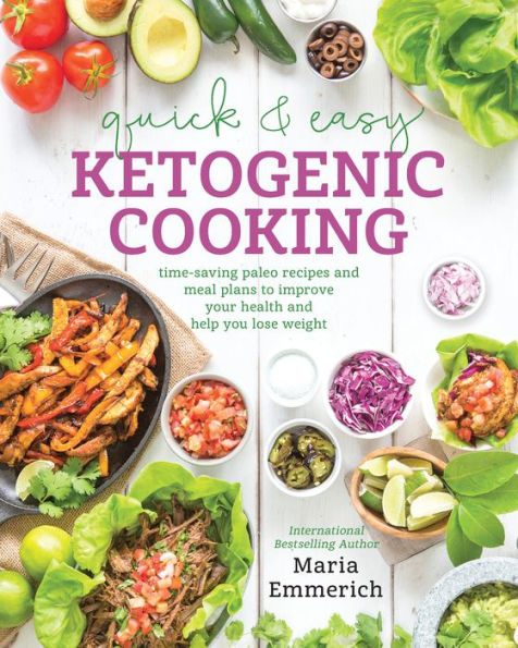 Quick & Easy Ketogenic Cooking: Meal Plans and Time Saving Paleo Recipes to Inspire Health and Shed Weight