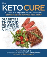 Title: The Keto Cure: A Low-Carb, High-Fat Dietary Solution to Heal Your Body and Optimize Your Health, Author: Adam S. Nally