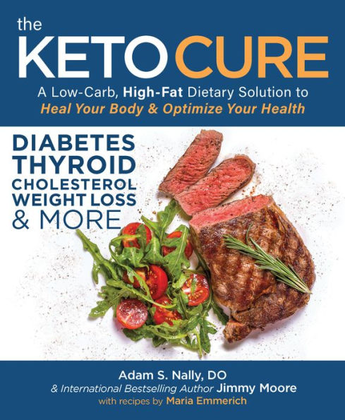 The Keto Cure: A Low-Carb, High-Fat Dietary Solution to Heal Your Body and Optimize Health