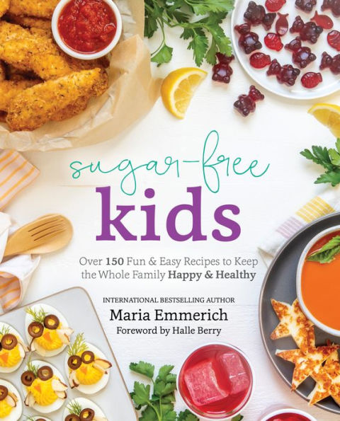 Sugar-Free Kids: Over 150 Fun & Easy Recipes to Keep the Whole Family Happy Healthy