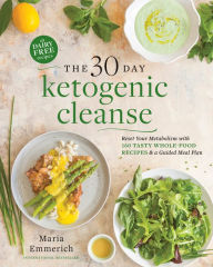 Title: The 30-Day Ketogenic Cleanse: Reset Your Metabolism with 160 Tasty Whole-Food Recipes & a Guided Meal Plan, Author: Maria Emmerich